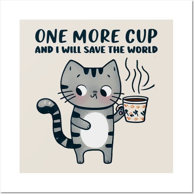 One More Cup and i will Save The World Wall Art by Mad&Happy